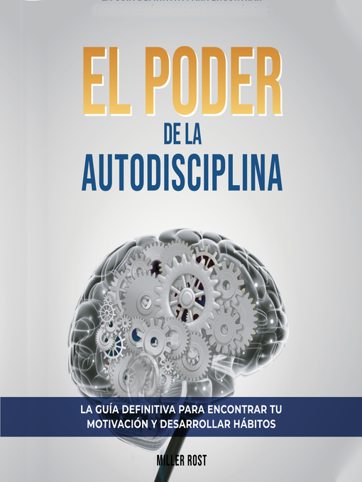 Title details for El Poder de la Autodisciplina. La Guía Definitiva para Encontrar tu Motivación y Desarrollar Hábitos by Miller Rost - Available